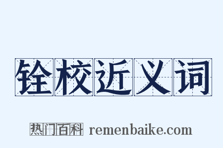 铨校近义词是什么意思的图片
